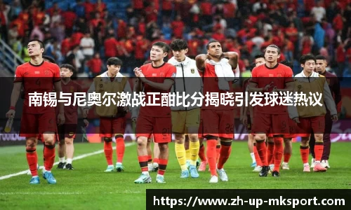 南锡与尼奥尔激战正酣比分揭晓引发球迷热议